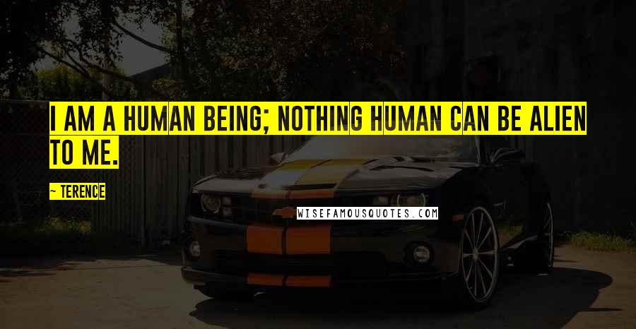 Terence Quotes: I am a human being; nothing human can be alien to me.
