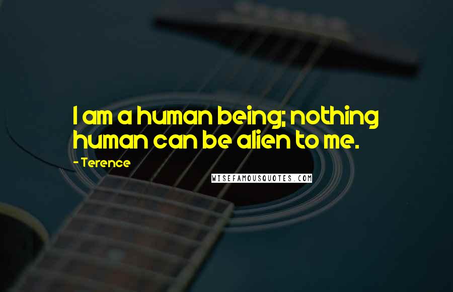 Terence Quotes: I am a human being; nothing human can be alien to me.