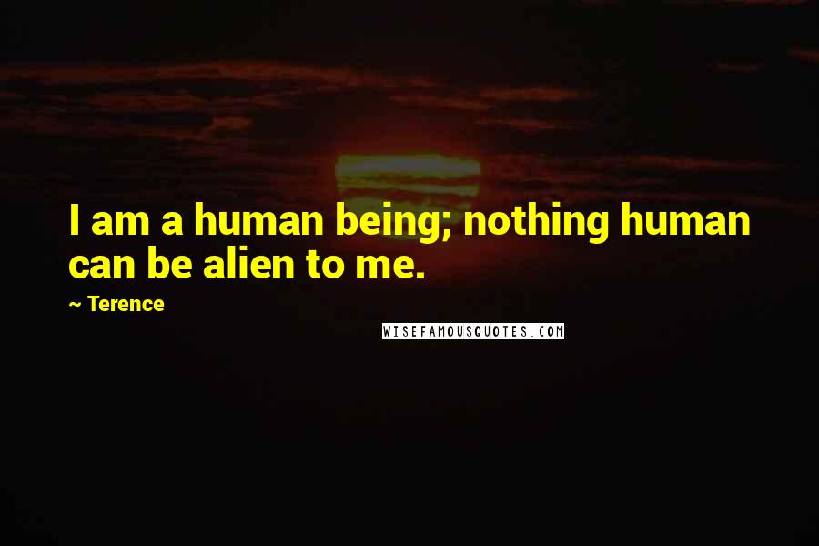 Terence Quotes: I am a human being; nothing human can be alien to me.