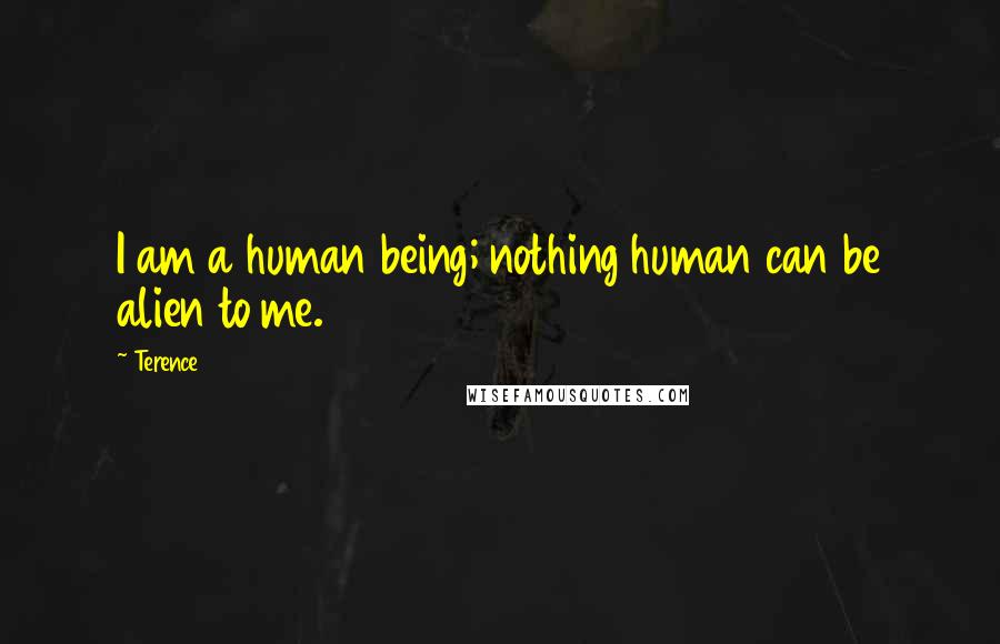 Terence Quotes: I am a human being; nothing human can be alien to me.