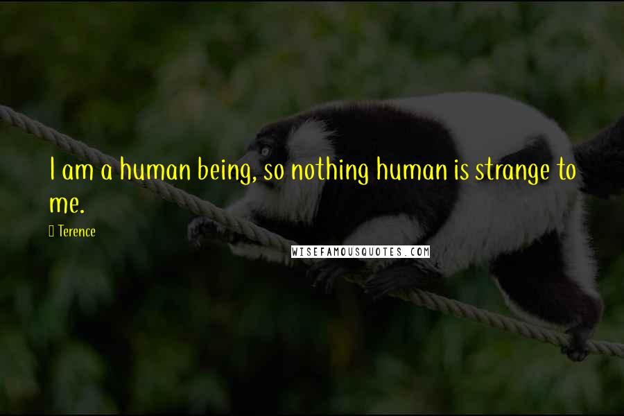 Terence Quotes: I am a human being, so nothing human is strange to me.