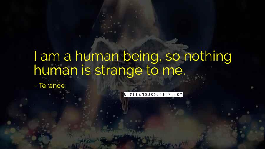 Terence Quotes: I am a human being, so nothing human is strange to me.