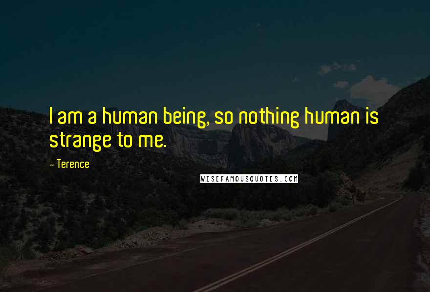 Terence Quotes: I am a human being, so nothing human is strange to me.