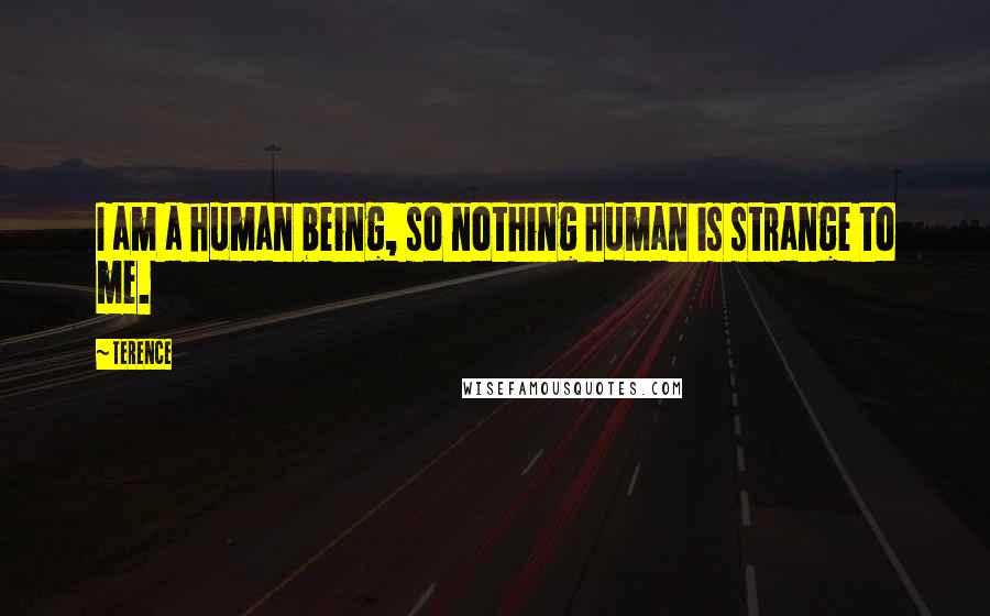 Terence Quotes: I am a human being, so nothing human is strange to me.