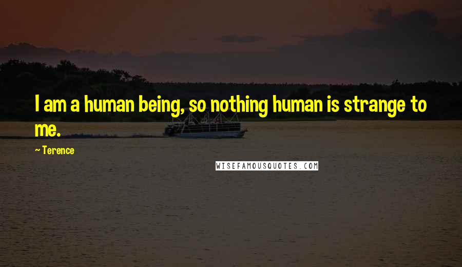 Terence Quotes: I am a human being, so nothing human is strange to me.