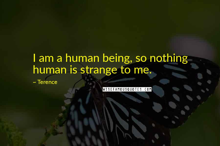 Terence Quotes: I am a human being, so nothing human is strange to me.