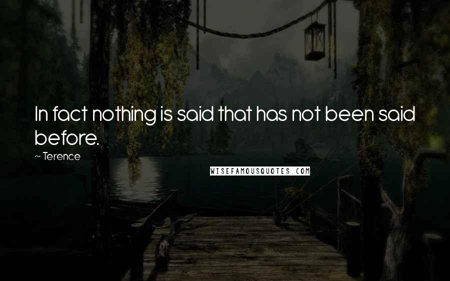 Terence Quotes: In fact nothing is said that has not been said before.