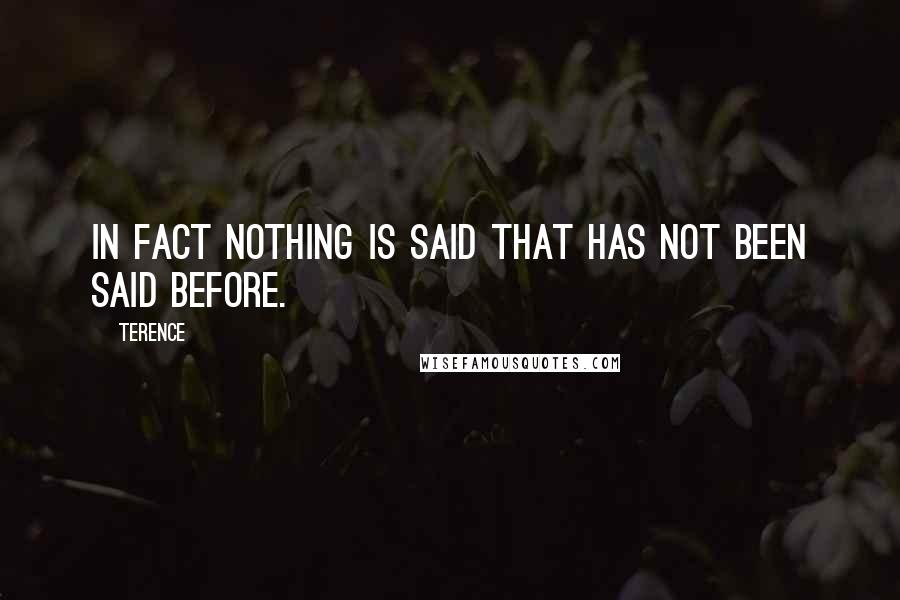 Terence Quotes: In fact nothing is said that has not been said before.