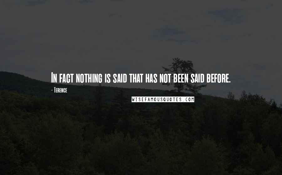 Terence Quotes: In fact nothing is said that has not been said before.