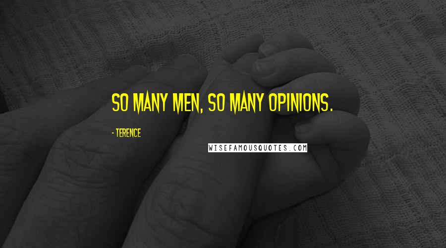 Terence Quotes: So many men, so many opinions.