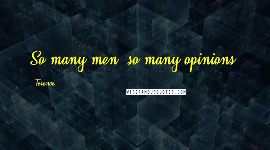 Terence Quotes: So many men, so many opinions.