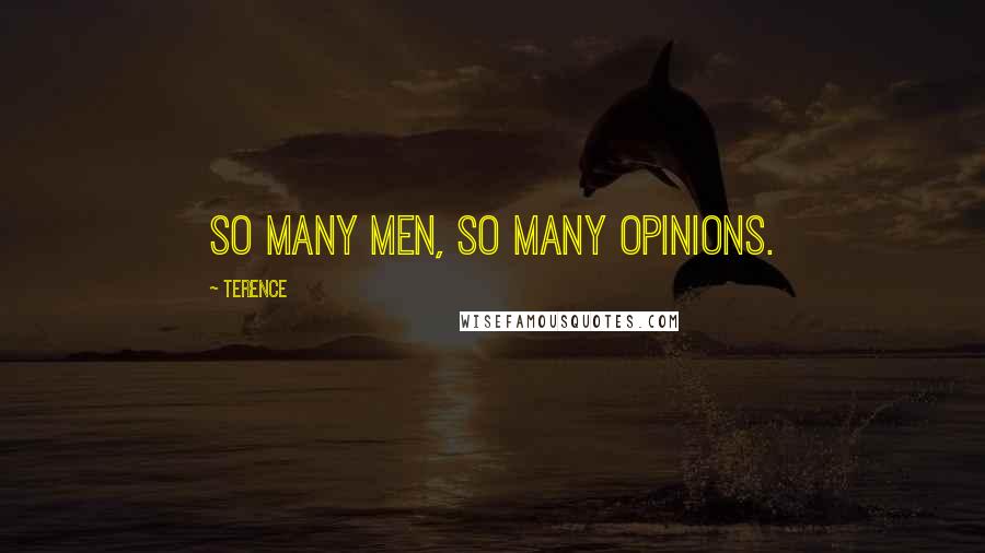 Terence Quotes: So many men, so many opinions.