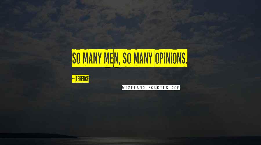 Terence Quotes: So many men, so many opinions.