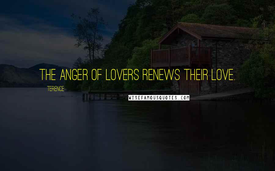 Terence Quotes: The anger of lovers renews their love.