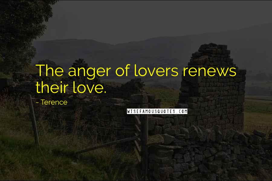 Terence Quotes: The anger of lovers renews their love.