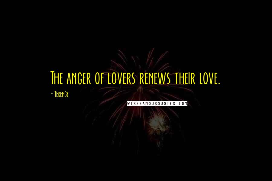 Terence Quotes: The anger of lovers renews their love.