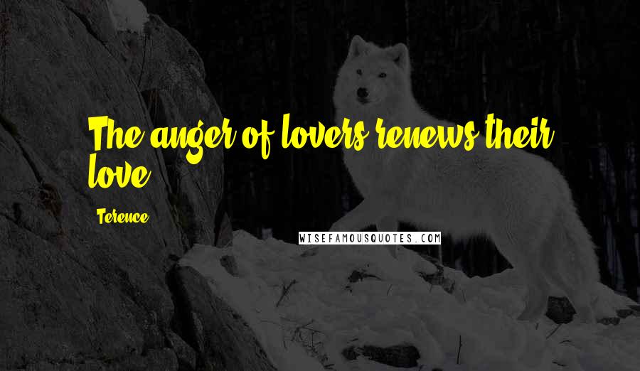 Terence Quotes: The anger of lovers renews their love.