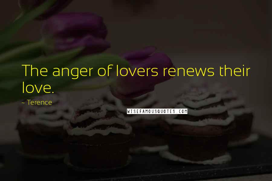 Terence Quotes: The anger of lovers renews their love.