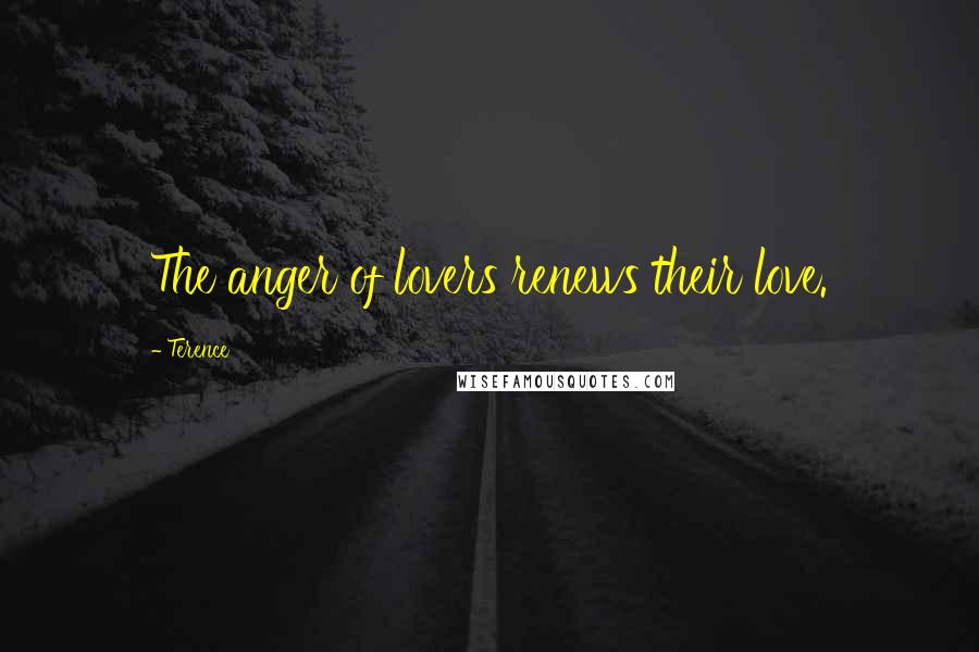 Terence Quotes: The anger of lovers renews their love.