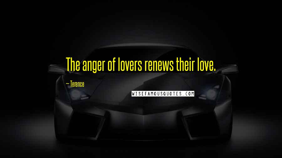 Terence Quotes: The anger of lovers renews their love.