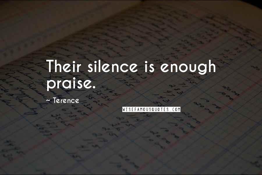 Terence Quotes: Their silence is enough praise.