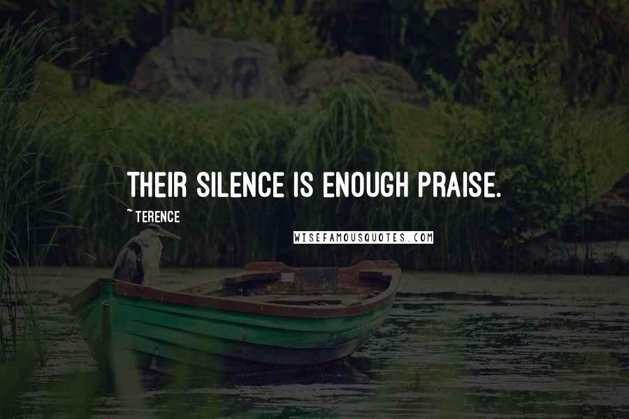 Terence Quotes: Their silence is enough praise.