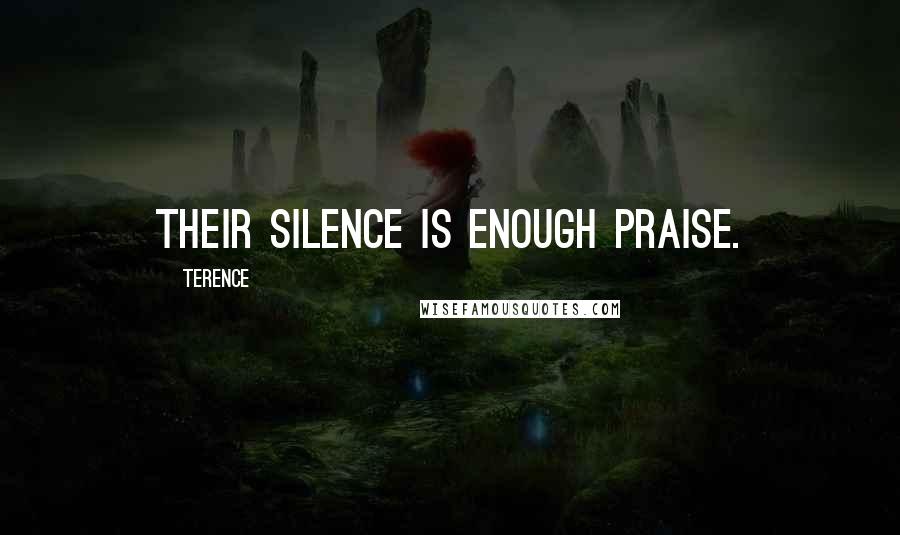 Terence Quotes: Their silence is enough praise.