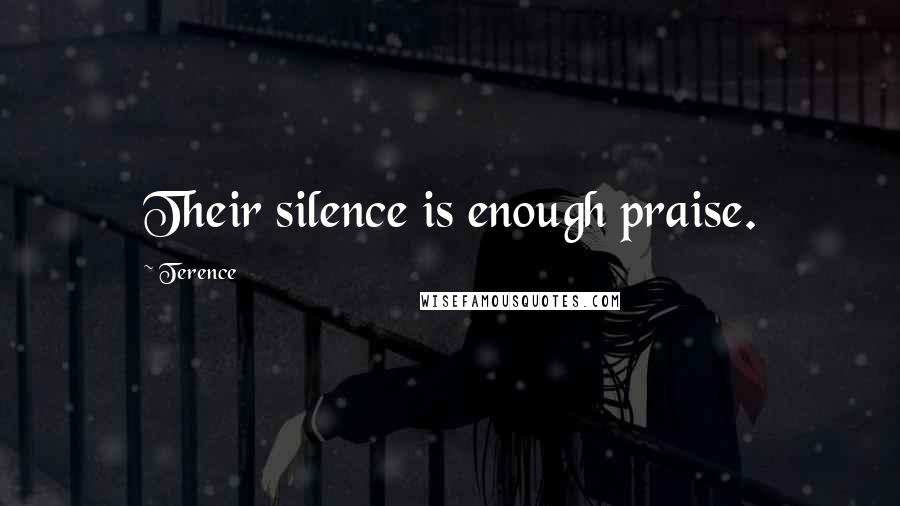 Terence Quotes: Their silence is enough praise.