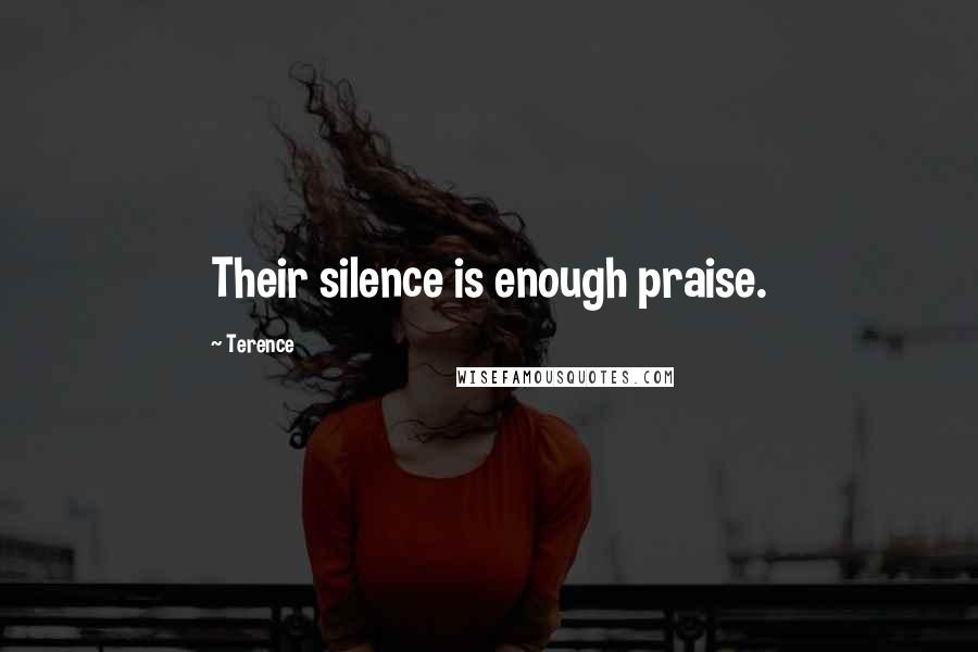 Terence Quotes: Their silence is enough praise.