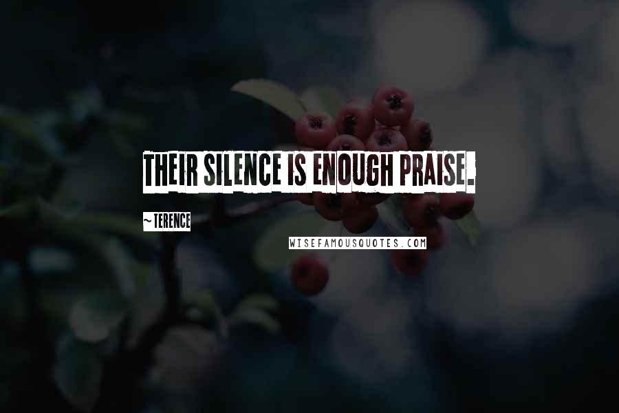 Terence Quotes: Their silence is enough praise.