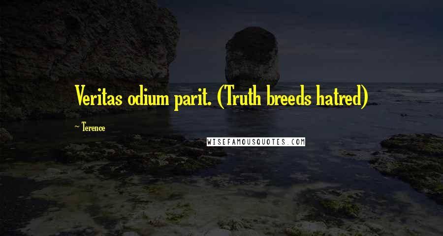 Terence Quotes: Veritas odium parit. (Truth breeds hatred)