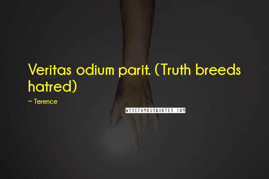 Terence Quotes: Veritas odium parit. (Truth breeds hatred)