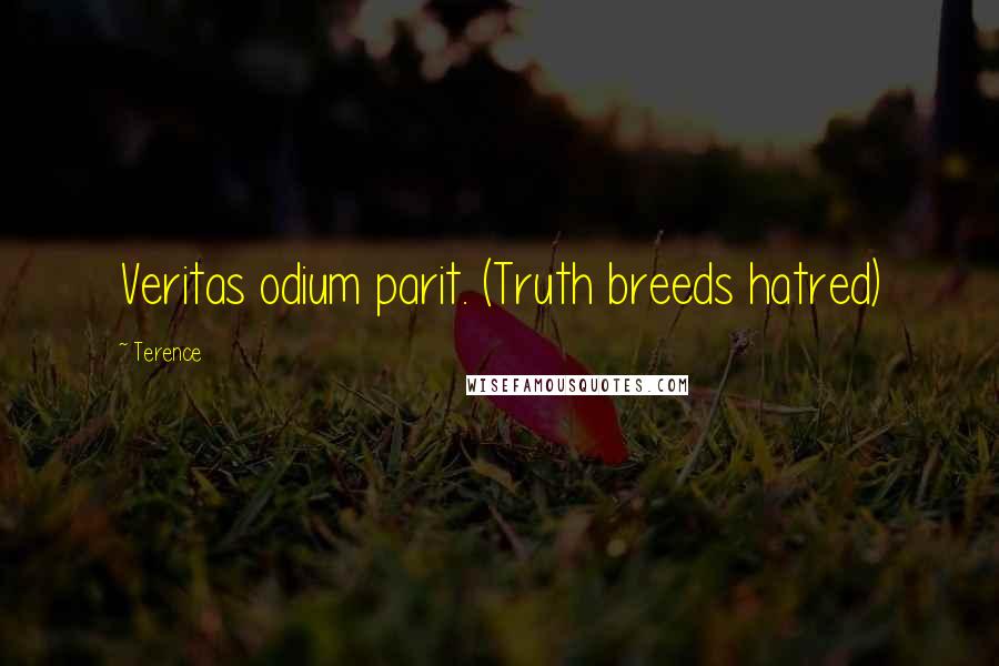 Terence Quotes: Veritas odium parit. (Truth breeds hatred)