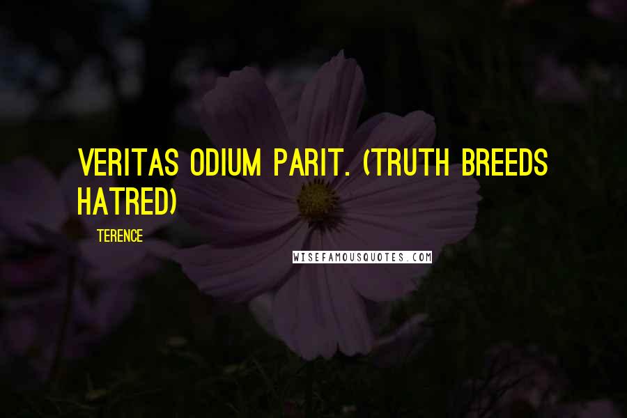 Terence Quotes: Veritas odium parit. (Truth breeds hatred)