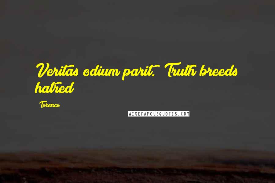 Terence Quotes: Veritas odium parit. (Truth breeds hatred)