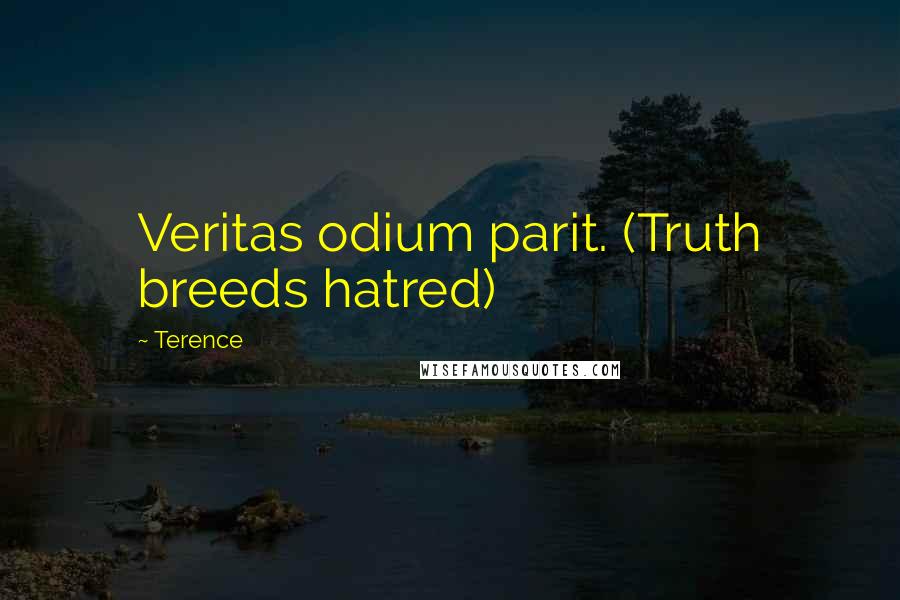 Terence Quotes: Veritas odium parit. (Truth breeds hatred)