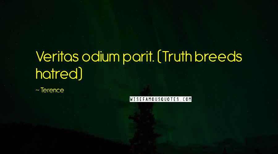 Terence Quotes: Veritas odium parit. (Truth breeds hatred)