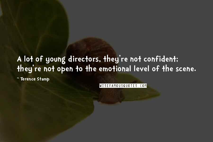 Terence Stamp Quotes: A lot of young directors, they're not confident; they're not open to the emotional level of the scene.