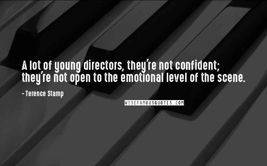 Terence Stamp Quotes: A lot of young directors, they're not confident; they're not open to the emotional level of the scene.