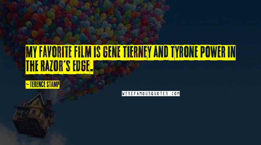 Terence Stamp Quotes: My favorite film is Gene Tierney and Tyrone Power in The Razor's Edge.