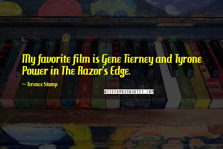 Terence Stamp Quotes: My favorite film is Gene Tierney and Tyrone Power in The Razor's Edge.