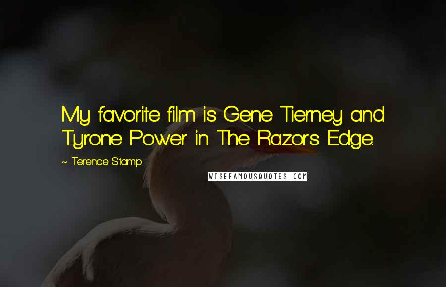 Terence Stamp Quotes: My favorite film is Gene Tierney and Tyrone Power in The Razor's Edge.