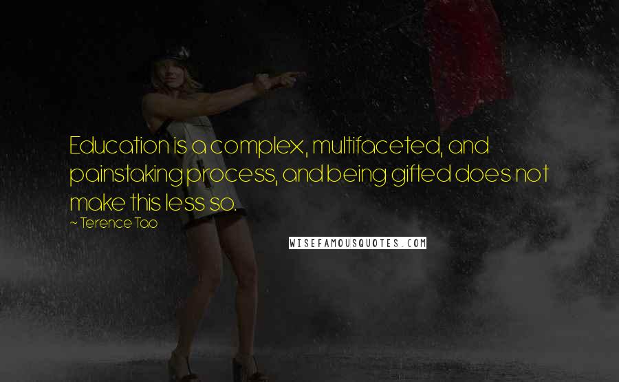 Terence Tao Quotes: Education is a complex, multifaceted, and painstaking process, and being gifted does not make this less so.