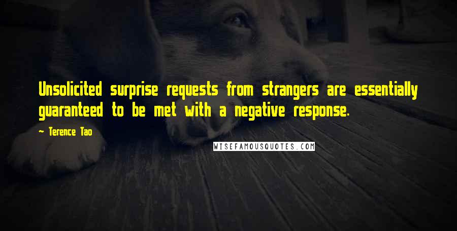 Terence Tao Quotes: Unsolicited surprise requests from strangers are essentially guaranteed to be met with a negative response.