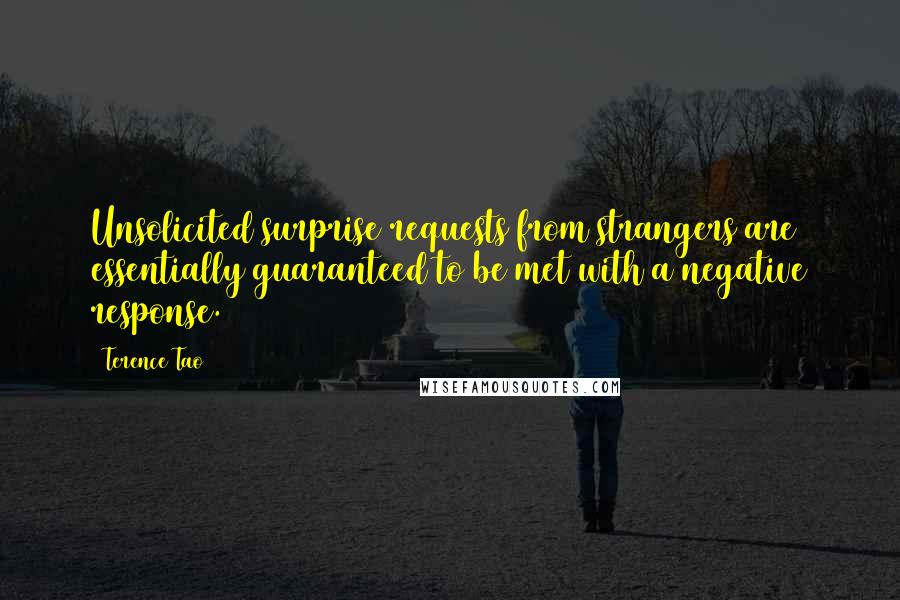 Terence Tao Quotes: Unsolicited surprise requests from strangers are essentially guaranteed to be met with a negative response.