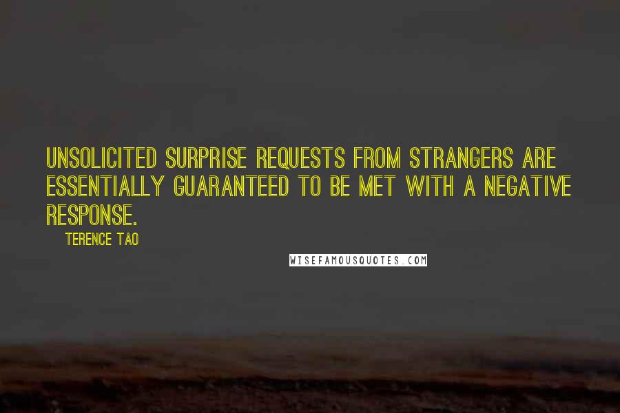 Terence Tao Quotes: Unsolicited surprise requests from strangers are essentially guaranteed to be met with a negative response.
