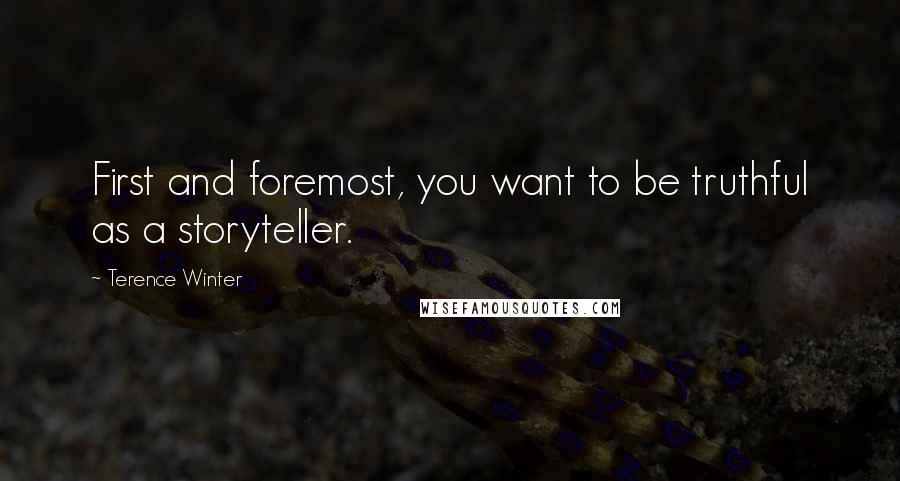 Terence Winter Quotes: First and foremost, you want to be truthful as a storyteller.