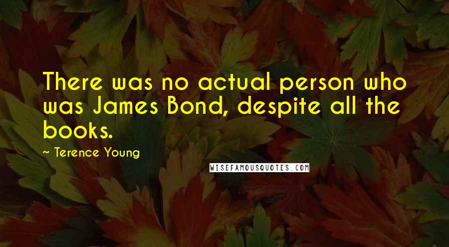 Terence Young Quotes: There was no actual person who was James Bond, despite all the books.