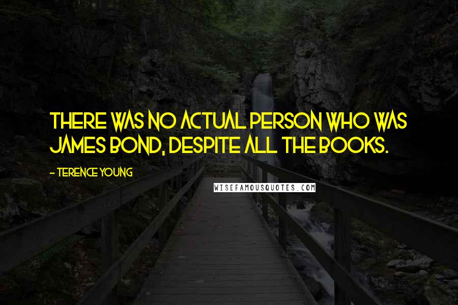 Terence Young Quotes: There was no actual person who was James Bond, despite all the books.