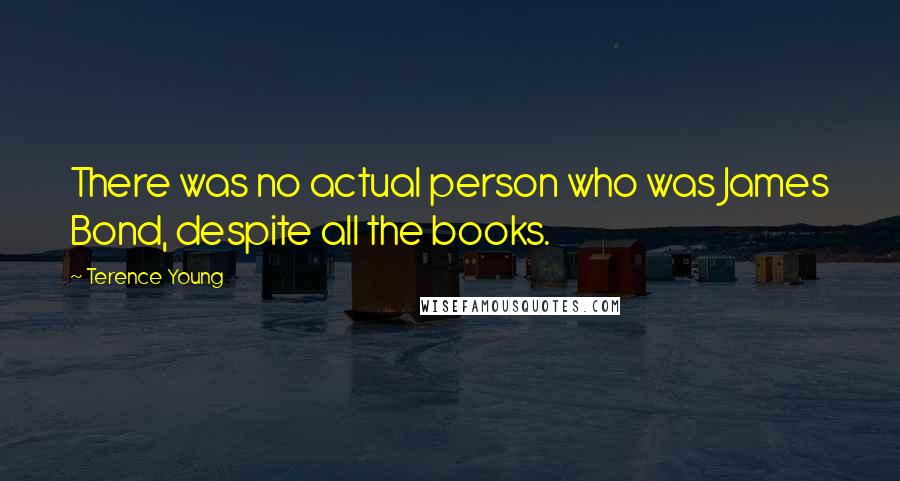 Terence Young Quotes: There was no actual person who was James Bond, despite all the books.